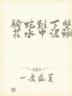 骑蛇难下双金银花水中泥鳅