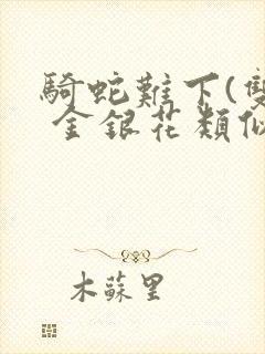 骑蛇难下(双) 金银花类似的