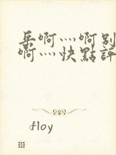 岳啊灬啊别停灬啊灬快点评价