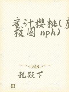 蜜汁樱桃(产乳 校园 nph)