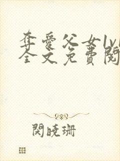 夺爱父女1v1全文免费阅读