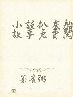 小说扒灰船上的故事免费阅读