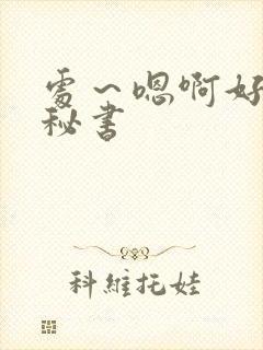 处～嗯啊好猛h秘书