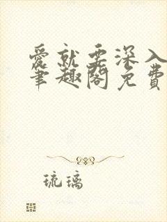 爱就要深入浅出笔趣阁免费阅读