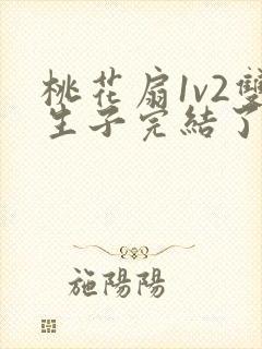 桃花扇1v2双生子完结了吗