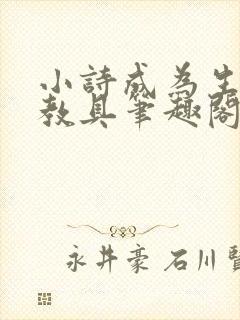 小诗成为生物课教具笔趣阁