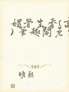 媚骨生香(高干) 笔趣阁免费阅读