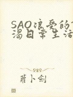 SAO浪受的饥渴日常生活