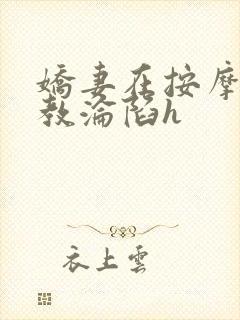 娇妻在按摩师调教沦陷h