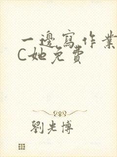 一边写作业一边C她免费