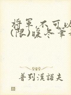 将军,不可以!(限)暖冬笔趣阁免费阅读