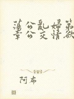 荡公乱妇第69章公交情欲