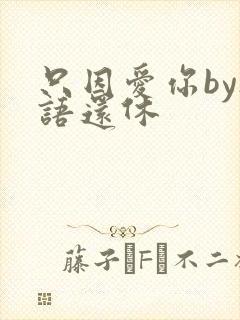 只因爱你by欲语还休