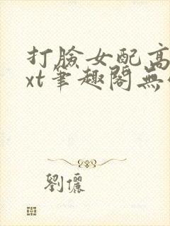 打脸女配高攀txt笔趣阁无弹窗