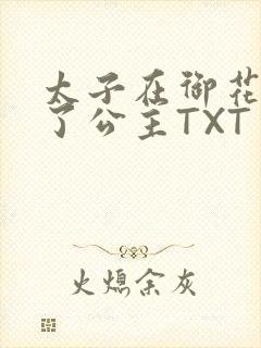 太子在御花园要了公主TXT
