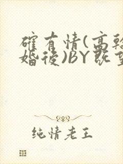 确有情(高干 婚后)BY既望免费阅读笔趣阁