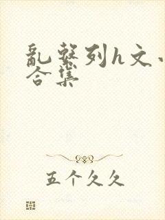 乱系列h文小说合集