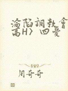 沦陷调教会所〈高H〉四爱