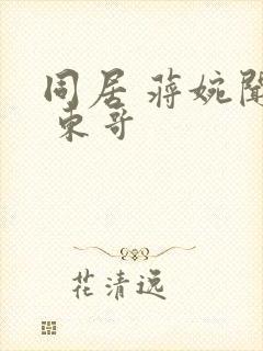 同居 蒋婉闻烬 东哥