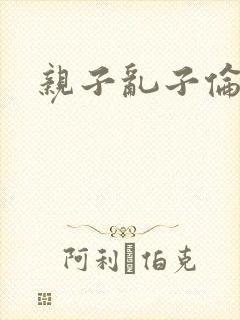 亲子乱子伦系列