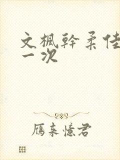 文枫干柔佳的第一次