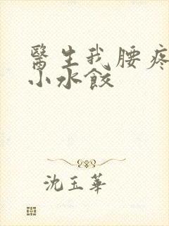 医生我腰疼肉馅小水饺