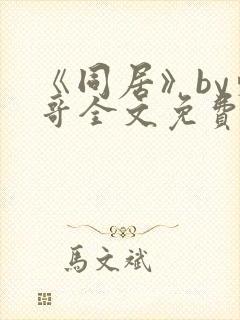 《同居》by东哥全文免费阅读