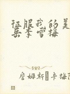 征服我的美艳的岳李雪梅