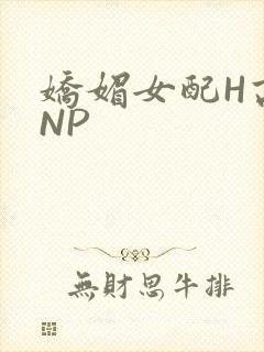 娇媚女配H高汁NP