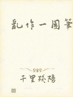 乱作一团笔趣阁