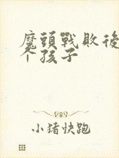 魔头战败后多了个孩子