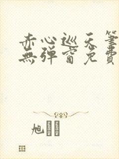 赤心巡天笔趣阁无弹窗免费阅读