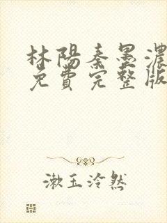 林阳秦墨浓小说免费完整版