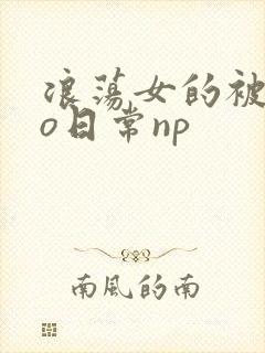 浪荡女的被cao日常np