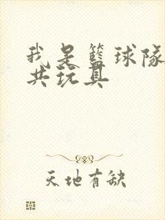 我是篮球队的公共玩具