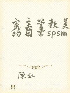 家主管教美人们的日常spsm