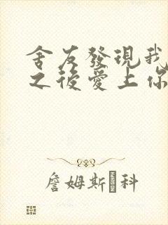 舍友发现我是双之后爱上你的字