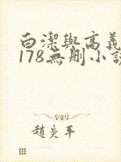 白洁与高义1～178无删小说