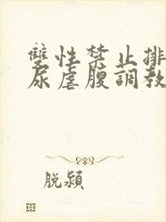 双性禁止排泄憋尿虐腹调教sm