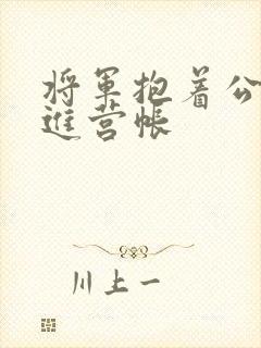 将军抱着公主走进营帐