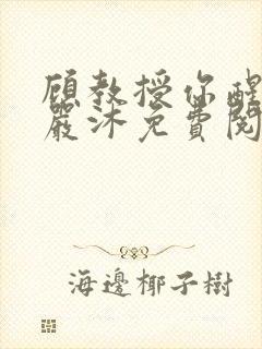 顾教授你醒了吗严沐免费阅读全文