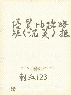 优质rb攻略系统(沉芙) 拒绝改写