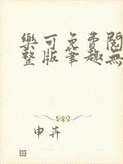 乐可免费阅读完整版笔趣无弹窗下