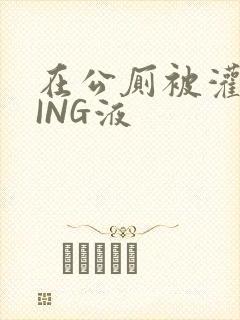 在公厕被灌满JING液