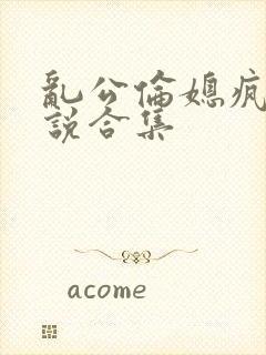 乱公伦媳疯狂小说合集