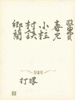 乡村小春医王淑兰铁柱免费阅读全文