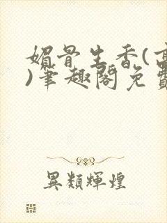 媚骨生香(高干)笔趣阁免费阅读