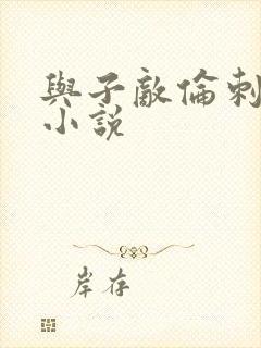 与子敌伦刺激的小说