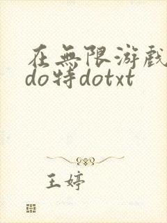 在无限游戏大里do特dotxt