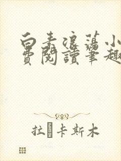 白素浪荡小说免费阅读笔趣阁